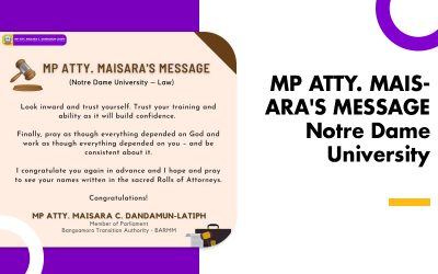 MP ATTY. MAISARA’S MESSAGE Notre Dame University – Law in Maguindanao, BARMM