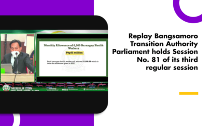 Replay Bangsamoro Transition Authority Parliament holds Session No. 81 of its third regular session