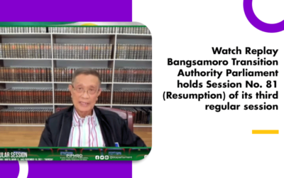 Watch Replay Bangsamoro Transition Authority Parliament holds Session No. 81 (Resumption) of its third regular session