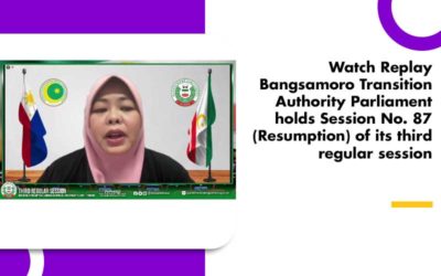 Watch Replay Bangsamoro Transition Authority Parliament holds Session No. 87 (Resumption) of its third regular session