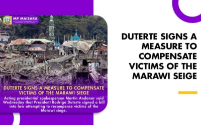 DUTERTE SIGNS A MEASURE TO COMPENSATE VICTIMS OF THE MARAWI SEIGE